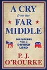 P. J. O'Rourke, P.J. O'Rourke, P. J. O''rourke, O'Rourke P. J. - Cry From the Far Middle