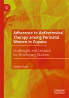 Debbie Vitalis, Deborah Vitalis - Adherence to Antiretroviral Therapy among Perinatal Women in Guyana