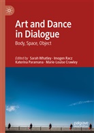 Marie-Louise Crawley, Katerina Paramana, Katerina Paramana et al, Imoge Racz, Imogen Racz, Sarah Whatley - Art and Dance in Dialogue
