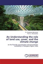 Dr Ganaboin Machender, Dr Ganaboina Machender, Dr. Ganaboina Machender, Ganaboina Machender, A. L. Ramanathan, Prof A L Ramanathan... - An Understanding the role of land use, cover, and the climate change