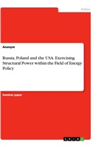 Anonym, Anonymous - Russia, Poland and the USA. Exercising Structural Power within the Field of Energy Policy