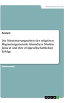 anonym, Anonymous - Die Missionierungsarbeit der religiösen Migrantengemeinde Ahmadiyya Muslim Jama'at und ihre zivilgesellschaftlichen Erfolge