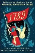 Marc Aronson, Susan Campbell Bartoletti, Marc Aronson, Susan Campbell Bartoletti - 1789: Twelve Authors Explore a Year of Rebellion, Revolution, and Chang