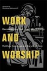 Matthew Kaemingk, Cory B Willson, Cory B. Willson, Nicholas Wolterstorff - Work and Worship – Reconnecting Our Labor and Liturgy