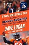Dave Logan, Arnie Stapleton - If These Walls Could Talk: Denver Broncos