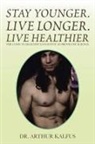 Arthur Kalfus, Arthur C. Kalfus - Stay Younger. Live Longer. Live Healthier