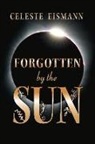 Celeste Eismann - Forgotten by the Sun: Volume 1