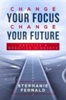 Stephanie Fernald - Change Your Focus Change Your Future
