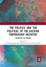 Elena (University of Kent Korosteleva, Eske van Gils, Elena Korosteleva, Elena (University of Kent Korosteleva, Igor Merheim-Eyre, Eske Van Gils - The Politics and The Political of the Eastern Partnership Initiativ