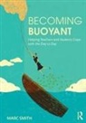 Smith, Marc Smith, Marc (Independent Education Consultant Smith, Marc (Independent Education Consultant Uk) Smith - Becoming Buoyant: Helping Teachers and Students Cope With the Day to