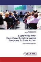 Mortez Kohansal, Morteza Kohansal, Maryam Salehilalehmarzi - Start With Why:How Great Leaders Inspire Everyone To Take Action