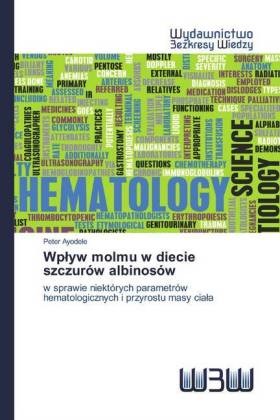 Peter Ayodele - Wplyw molmu w diecie szczurów albinosów w sprawie niektórych parametrów hematologicznych i przyrostu masy ciala