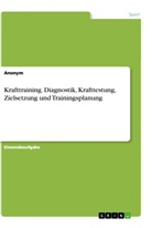 Anonym - Krafttraining. Diagnostik, Krafttestung, Zielsetzung und Trainingsplanung