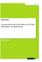 René Hollers - La percepción del color blanco en "El día más blanco" de Raúl Zurita