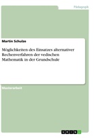 Martin Schulze - Möglichkeiten des Einsatzes alternativer Rechenverfahren der vedischen Mathematik in der Grundschule