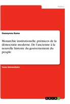 Ousseynou Kama - Monarchie institutionelle, prémices de la démocratie moderne. De l'ancienne à la nouvelle histoire du gouvernement du peuple