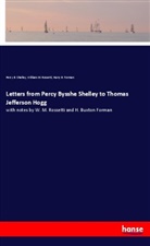 Harry Forman, Harry B. Forman, William M Rossetti, William M. Rossetti, Percy B Shelley, Percy B. Shelley... - Letters from Percy Bysshe Shelley to Thomas Jefferson Hogg
