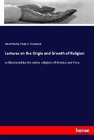Alber Réville, Albert Réville, Philip H Wicksteed, Philip H. Wicksteed - Lectures on the Origin and Growth of Religion