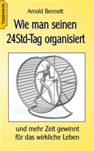 Arnold Bennett, Klaus-Diete Sedlacek, Klaus-Dieter Sedlacek - Wie man seinen 24Std-Tag organisiert