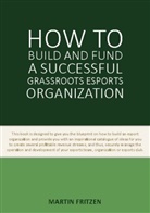 Martin Fritzen - How to Build and Fund A Successful Grassroots Esports Organization