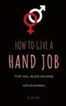 Sam Jones - How To Give A Hand Job That Will Blow His Mind (With Illustrations)