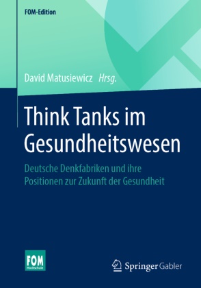 Davi Matusiewicz, David Matusiewicz, Davi Matusiewicz (Prof. Dr.), David Matusiewicz (Prof. Dr.) - Think Tanks im Gesundheitswesen Deutsche Denkfabriken und ihre Positionen zur Zukunft der Gesundheit