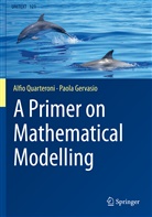 Paola Gervasio, Alfi Quarteroni, Alfio Quarteroni - A Primer on Mathematical Modelling