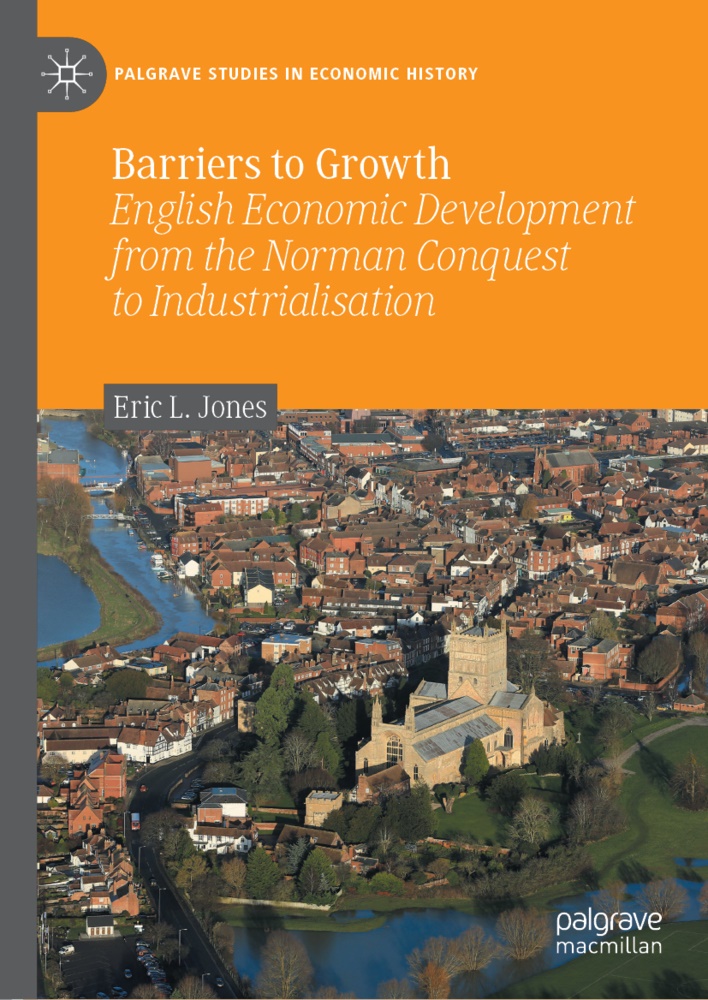 Eric L Jones, Eric L. Jones - Barriers to Growth English Economic Development from the Norman Conquest to Industrialisation