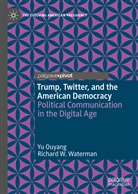 Y Ouyang, Yu Ouyang, Richard W Waterman, Richard W. Waterman - Trump, Twitter, and the American Democracy
