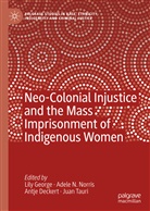 Antje Deckert, Antje Deckert et al, Lily George, Adel N Norris, Adele N Norris, Adele N. Norris... - Neo-Colonial Injustice and the Mass Imprisonment of Indigenous Women