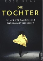Rose Klay - Die Tochter - Deiner Vergangenheit entkommst du nicht!