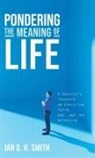 Ian D. H. Smith - Pondering the Meaning of Life
