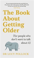 Lucy Pollock - The Book About Getting Older for people who don t want to talk about