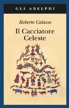 Roberto Calasso - Il cacciatore celeste