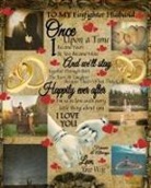 Scarlette Heart - To My Firefighter Husband Once Upon A Time I Became Yours & You Became Mine And We'll Stay Together Through Both The Tears & Laughter