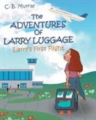 C B Murray, C. B. Murray - The Adventures of Larry Luggage: Larry's First Flight