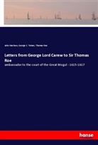 John Maclean, Thomas Roe, George C Totnes, George C. Totnes - Letters from George Lord Carew to Sir Thomas Roe