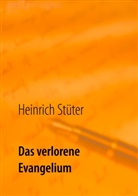 Heinrich Stüter - Das verlorene Evangelium