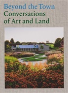 Tania Compton, Caroline Donald, Viv Groskop, Ewa Hess, Moss Moss Stephen, Anita Orbach... - Beyond the Town: Conversations of Art and Land