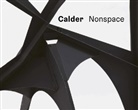 Andrew Berardini, Alexander Calder, Stephanie Goto, James Jones, Alexander S. C. Rower - Calder: Nonspace