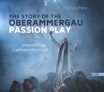 Viola Schenz - The Story of the Oberammergau Passion Play - How a Village Captivates the World