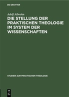Adolf Allwohn - Die Stellung der praktischen Theologie im System der Wissenschaften