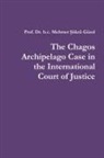 Dr H. C. Mehmet &amp; Guzel, Dr H. C. Mehmet &amp; Güzel, h. c. Mehmet ¿ükrü Güzel, h. c. Mehmet Sükrü Güzel - The Chagos Archipelago Case in the International Court of Justice
