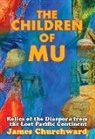 James Churchward - The Children of Mu: Relics of the Diaspora from the Lost Pacific Continent