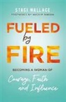 Nicole Binion, Staci Wallace - Fueled by Fire – Becoming a Woman of Courage, Faith and Influence