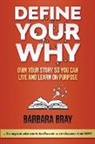 Barbara Bray, Barbara A Bray, Barbara A. Bray - Define Your Why: Own Your Story So You can Live and Learn on Purpose