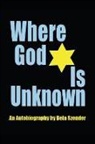 Bela Szender, Derek Dean - Where God Is Unknown: Surviving the Holocaust & Living to Tell the Truth of the Horrific Realities