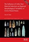 Alan M. Slade - The Influence of Lithic Raw Material Selection on Regional Morphological Variability of Clovis Fluted Points
