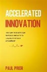 Paul Prior - Accelerated Innovation: How Any Business Can Rapidly Innovate to Create an Unfair Advantage