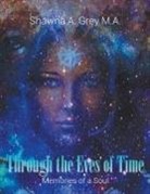 Shawna a. Grey - Through The Eyes Of Time: Memories of a Soul